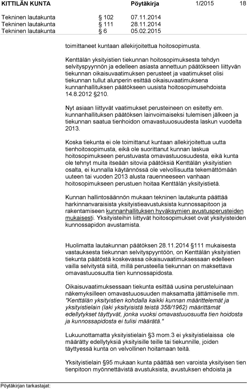 tullut alunperin esittää oikaisuvaatimuksena kunnanhallituksen päätökseen uusista hoitosopimusehdoista 14.8.2012 210. Nyt asiaan liittyvät vaatimukset perusteineen on esitetty em.