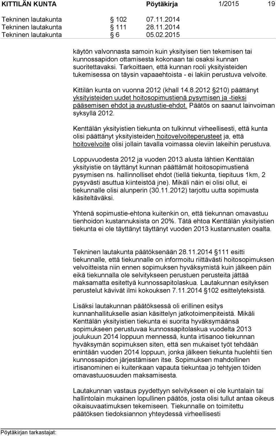 2012 210) päättänyt yksityisteiden uudet hoitosopimustienä pysymisen ja -tieksi pääsemisen ehdot ja avustustie-ehdot. Päätös on saanut lainvoiman syksyllä 2012.