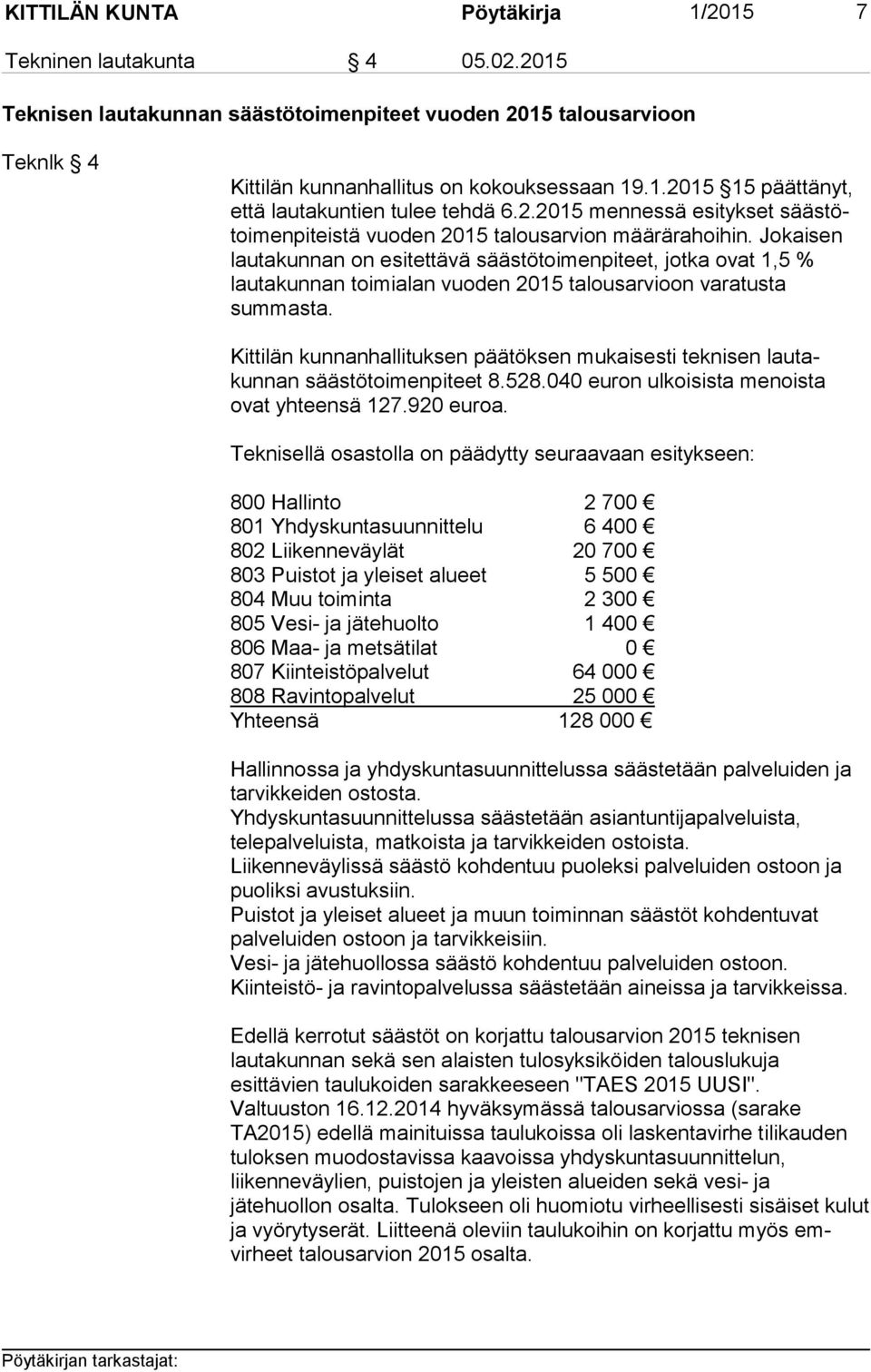 Jokaisen lautakunnan on esitettävä säästötoimenpiteet, jotka ovat 1,5 % lautakunnan toimialan vuoden 2015 talousarvioon varatusta summasta.