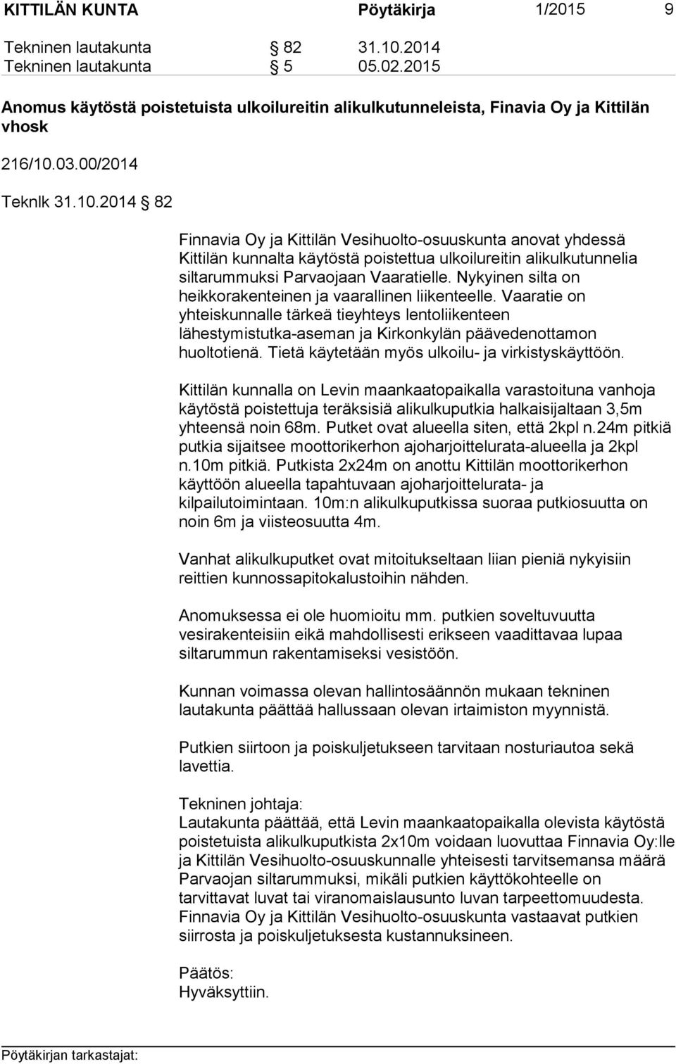 03.00/2014 Teknlk 31.10.2014 82 Finnavia Oy ja Kittilän Vesihuolto-osuuskunta anovat yhdessä Kittilän kunnalta käytöstä poistettua ulkoilureitin alikulkutunnelia siltarummuksi Parvaojaan Vaaratielle.