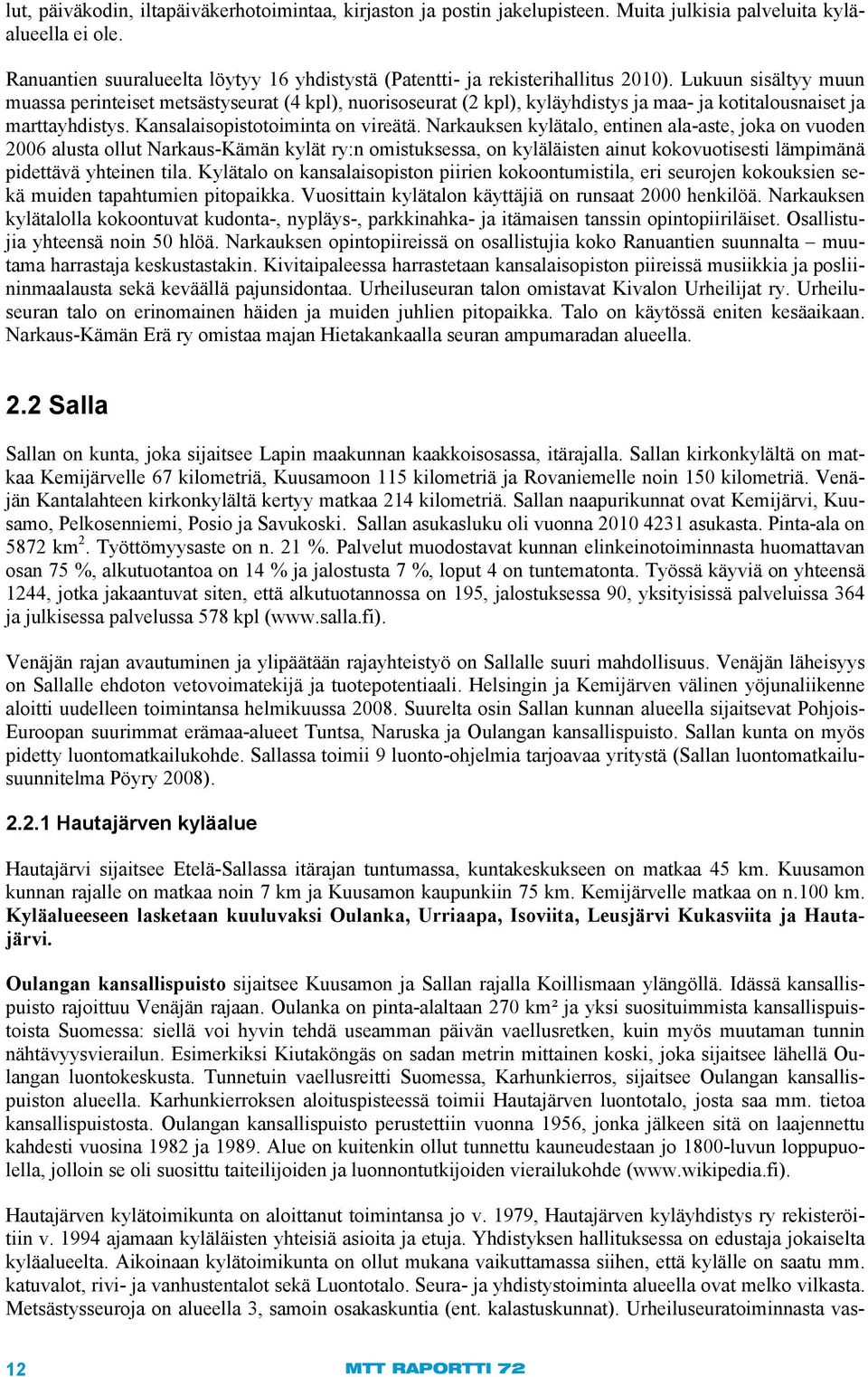 Lukuun sisältyy muun muassa perinteiset metsästyseurat (4 kpl), nuorisoseurat (2 kpl), kyläyhdistys ja maa- ja kotitalousnaiset ja marttayhdistys. Kansalaisopistotoiminta on vireätä.