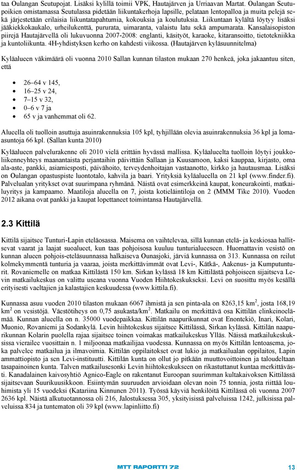 Liikuntaan kylältä löytyy lisäksi jääkiekkokaukalo, urheilukenttä, pururata, uimaranta, valaistu latu sekä ampumarata.