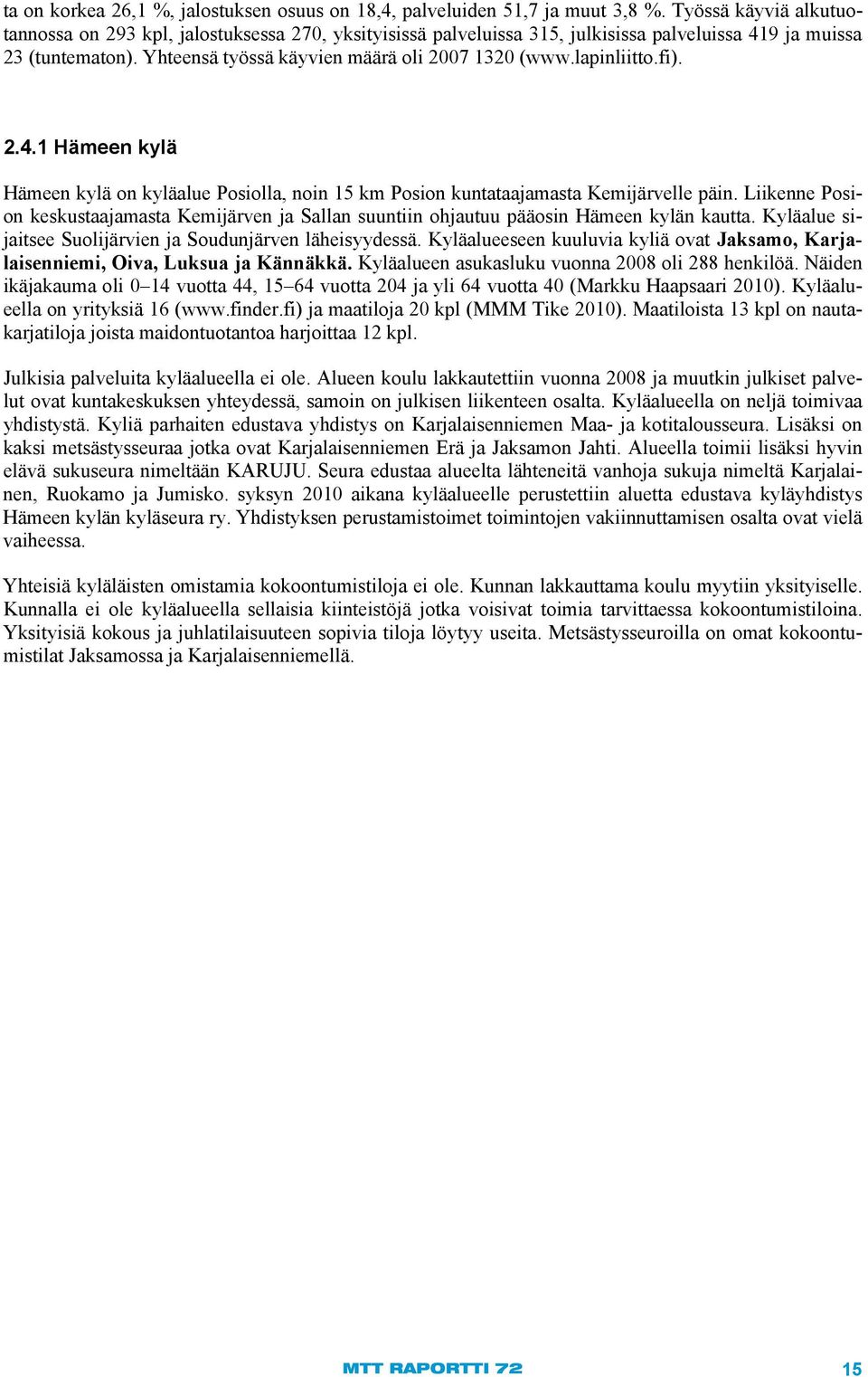 lapinliitto.fi). 2.4.1 Hämeen kylä Hämeen kylä on kyläalue Posiolla, noin 15 km Posion kuntataajamasta Kemijärvelle päin.