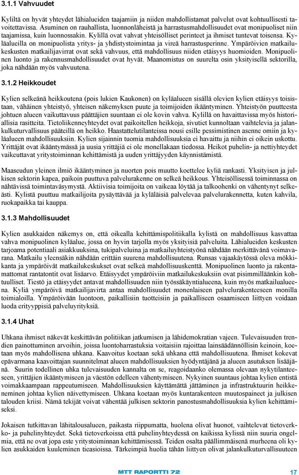 Kyläalueilla on monipuolista yritys- ja yhdistystoimintaa ja vireä harrastusperinne. Ympäröivien matkailukeskusten matkailijavirrat ovat sekä vahvuus, että mahdollisuus niiden etäisyys huomioiden.