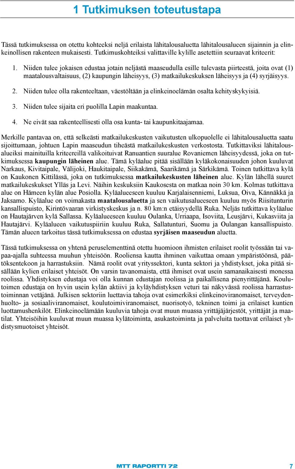 Niiden tulee jokaisen edustaa jotain neljästä maaseudulla esille tulevasta piirteestä, joita ovat (1) maatalousvaltaisuus, (2) kaupungin läheisyys, (3) matkailukeskuksen läheisyys ja (4) syrjäisyys.