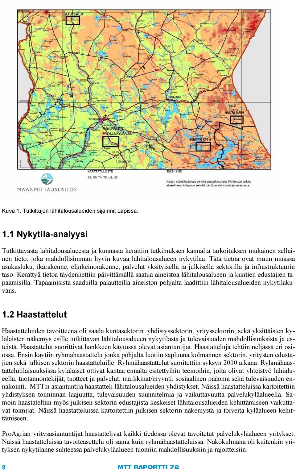 1 Nykytila-analyysi Tutkittavasta lähitalousalueesta ja kunnasta kerättiin tutkimuksen kannalta tarkoituksen mukainen sellainen tieto, joka mahdollisimman hyvin kuvaa lähitalousalueen nykytilaa.