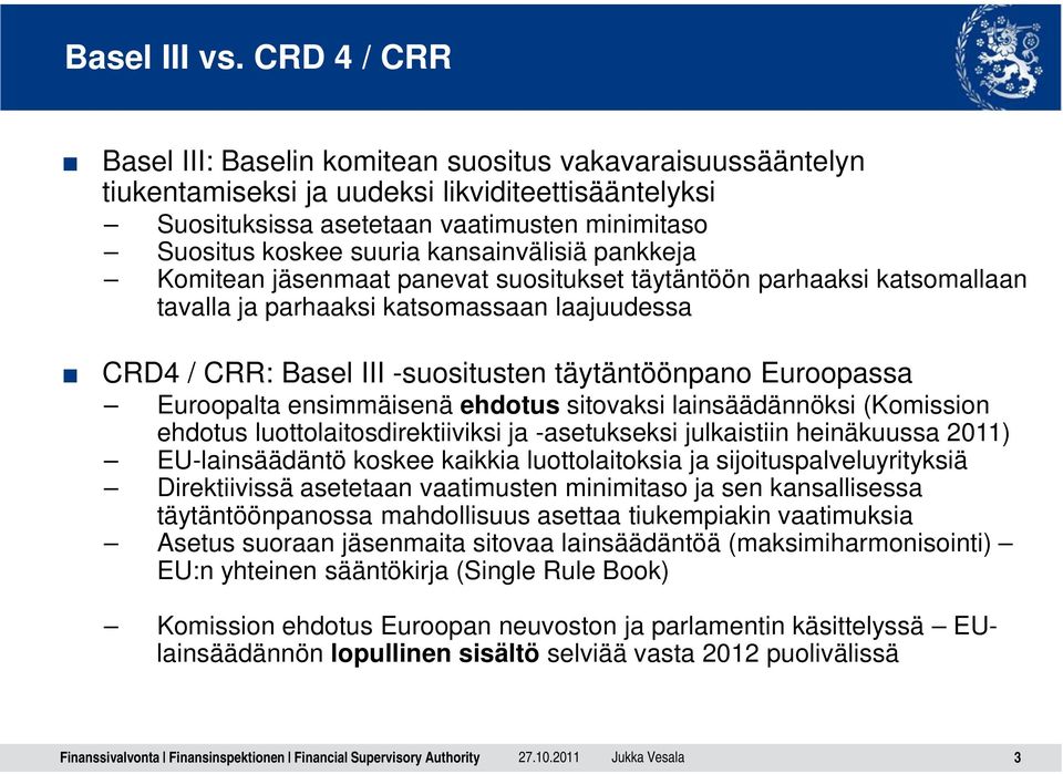 kansainvälisiä pankkeja Komitean jäsenmaat panevat suositukset täytäntöön parhaaksi katsomallaan tavalla ja parhaaksi katsomassaan laajuudessa CRD4 / CRR: Basel III -suositusten täytäntöönpano