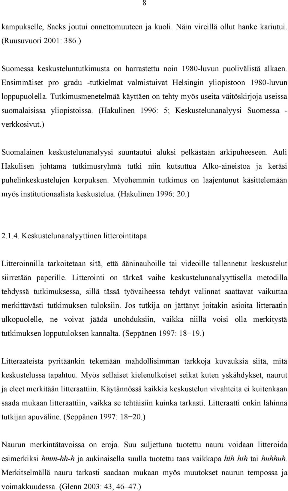 (Hakulinen 1996: 5; Keskustelunanalyysi Suomessa - verkkosivut.) Suomalainen keskustelunanalyysi suuntautui aluksi pelkästään arkipuheeseen.