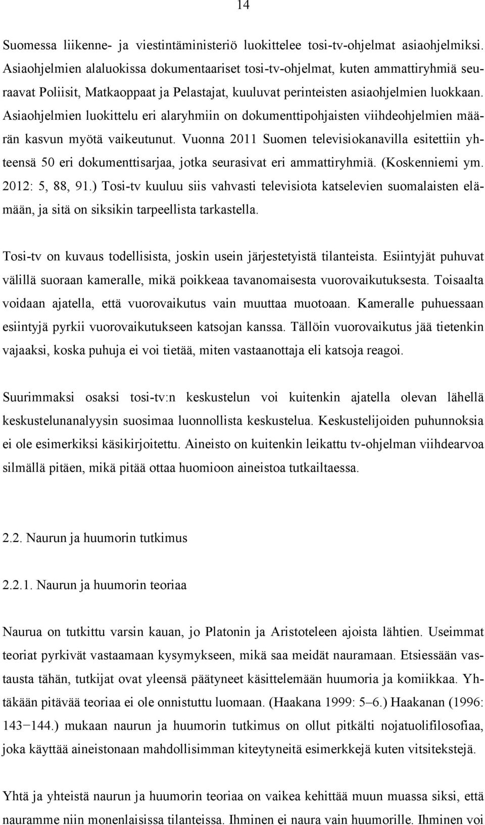 Asiaohjelmien luokittelu eri alaryhmiin on dokumenttipohjaisten viihdeohjelmien määrän kasvun myötä vaikeutunut.