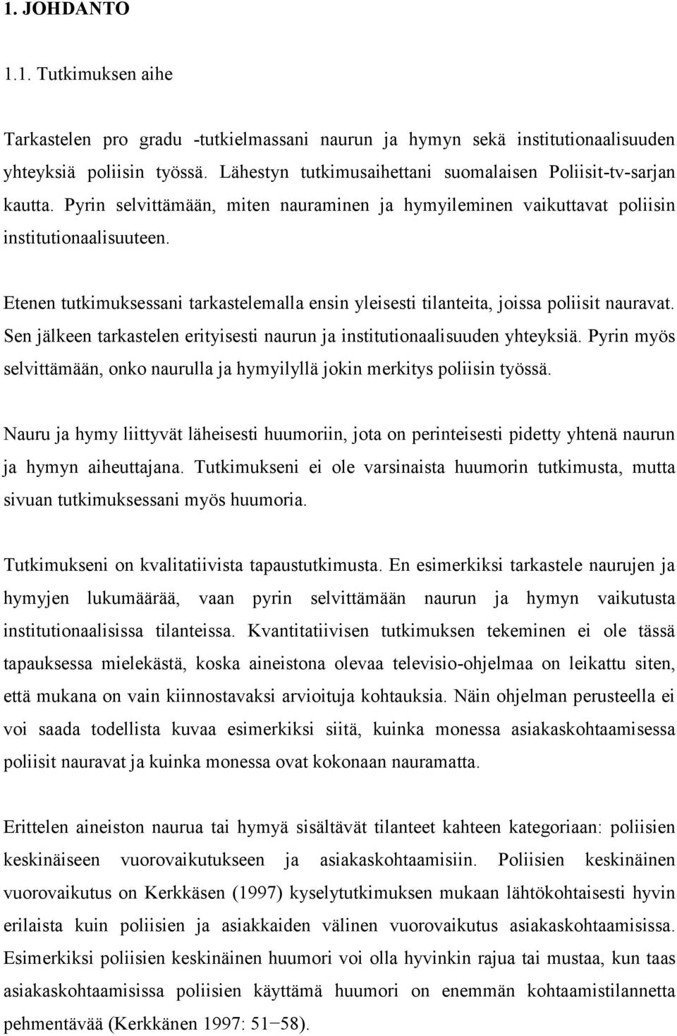 Etenen tutkimuksessani tarkastelemalla ensin yleisesti tilanteita, joissa poliisit nauravat. Sen jälkeen tarkastelen erityisesti naurun ja institutionaalisuuden yhteyksiä.