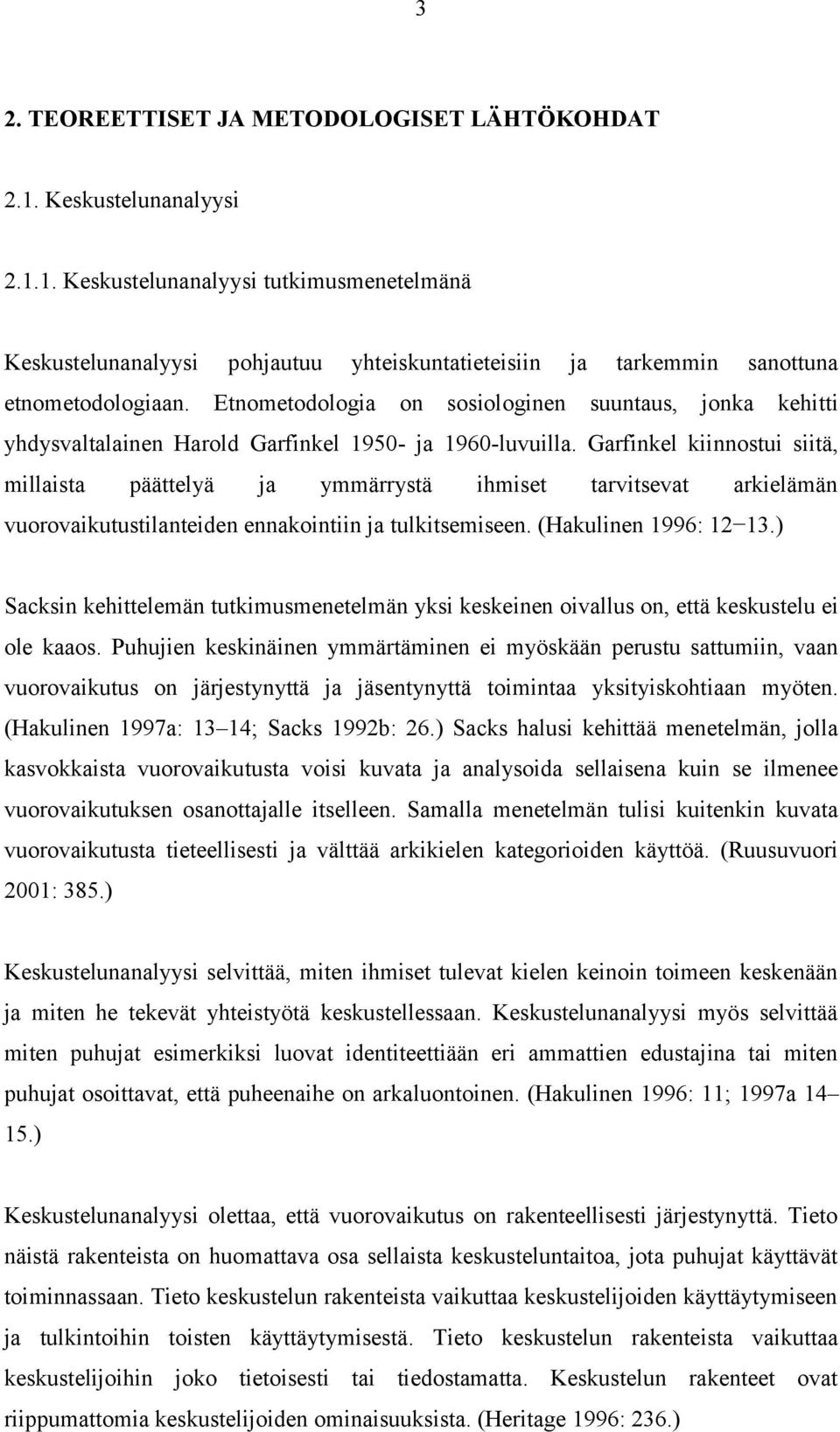 Garfinkel kiinnostui siitä, millaista päättelyä ja ymmärrystä ihmiset tarvitsevat arkielämän vuorovaikutustilanteiden ennakointiin ja tulkitsemiseen. (Hakulinen 1996: 12 13.