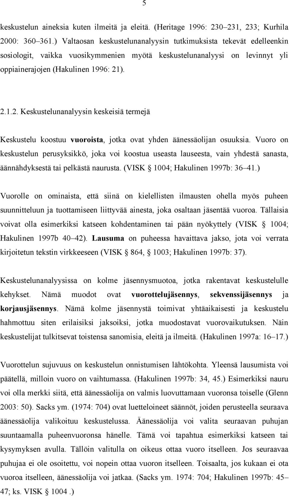 ). 2.1.2. Keskustelunanalyysin keskeisiä termejä Keskustelu koostuu vuoroista, jotka ovat yhden äänessäolijan osuuksia.