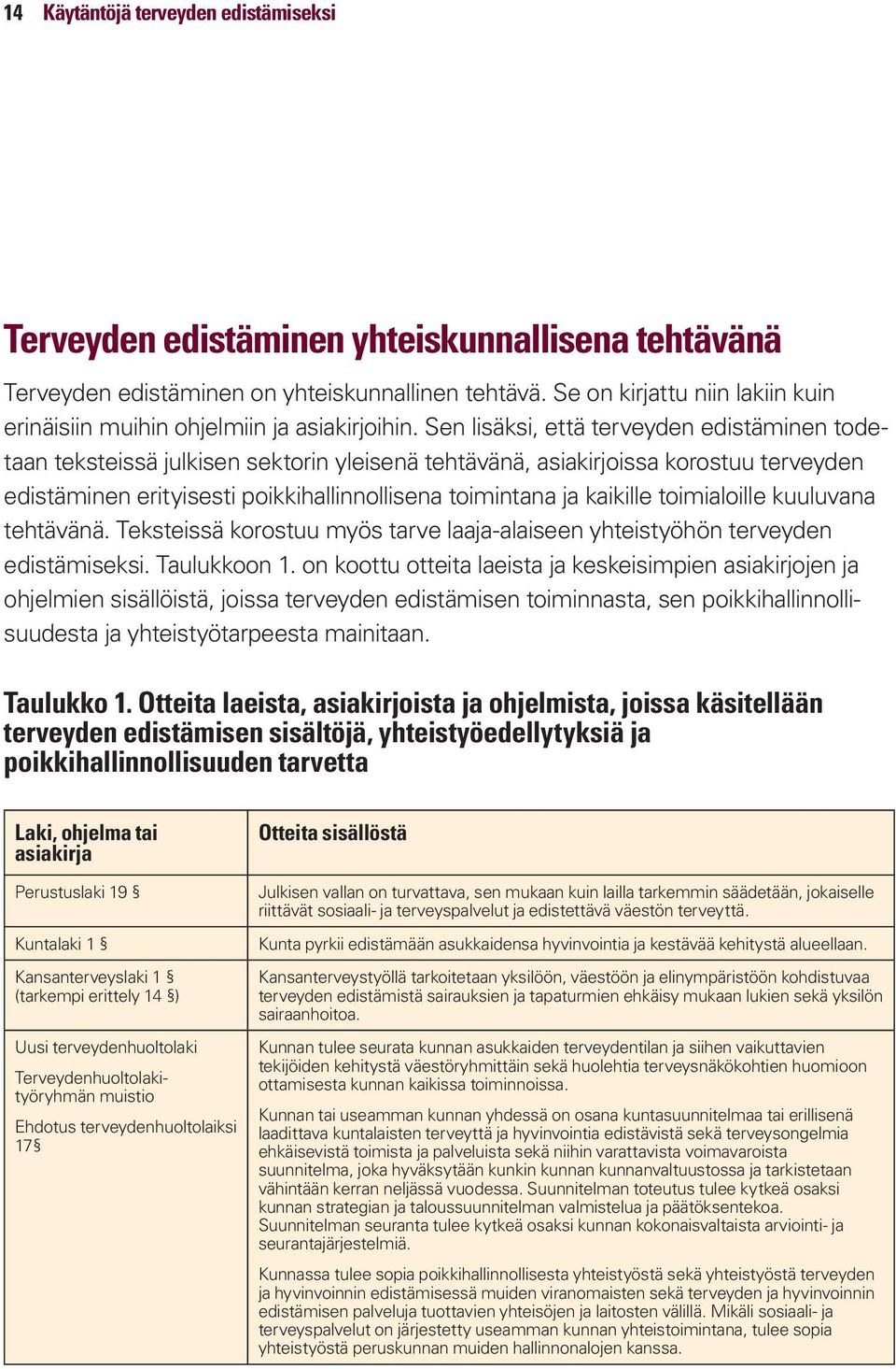 Sen lisäksi, että terveyden edistäminen todetaan teksteissä julkisen sektorin yleisenä tehtävänä, asiakirjoissa korostuu terveyden edistäminen erityisesti poikkihallinnollisena toimintana ja kaikille