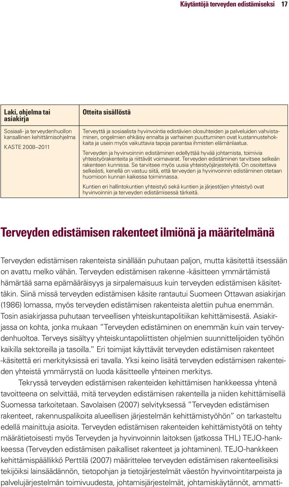 Terveyden ja hyvinvoinnin edistäminen edellyttää hyvää johtamista, toimivia yhteistyörakenteita ja riittävät voimavarat. Terveyden edistäminen tarvitsee selkeän rakenteen kunnissa.