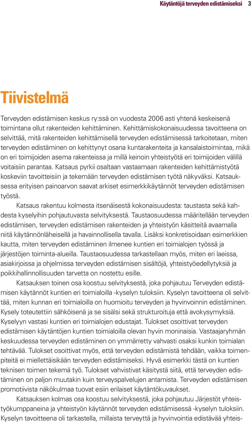 kansalaistoimintaa, mikä on eri toimijoiden asema rakenteissa ja millä keinoin yhteistyötä eri toimijoiden välillä voitaisiin parantaa.