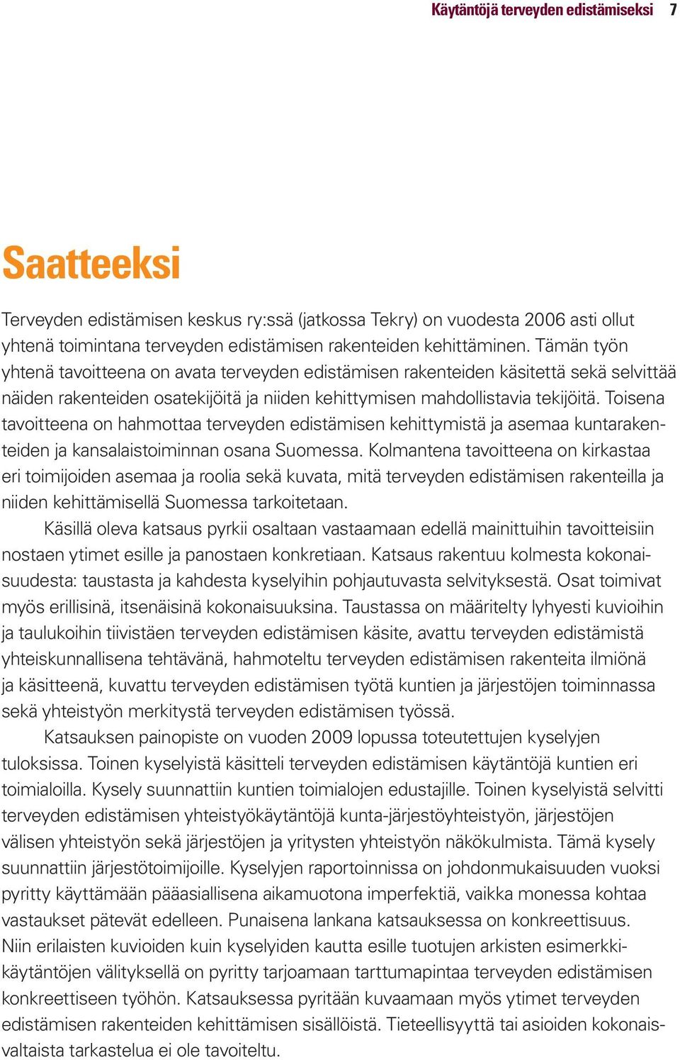 Toisena tavoitteena on hahmottaa terveyden edistämisen kehittymistä ja asemaa kuntarakenteiden ja kansalaistoiminnan osana Suomessa.