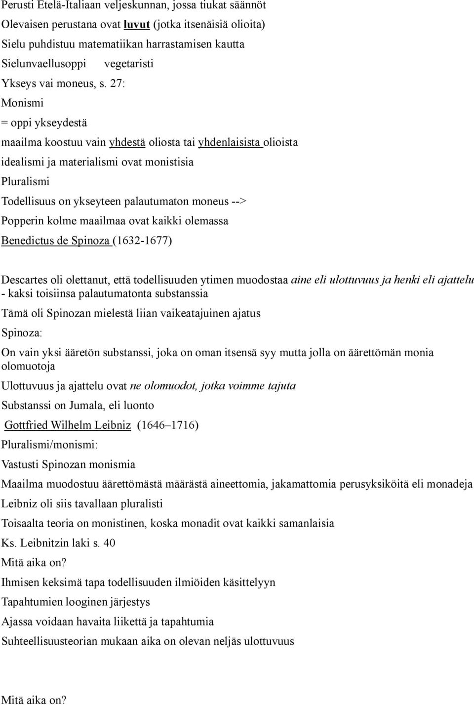 27: Monismi = oppi ykseydestä maailma koostuu vain yhdestä oliosta tai yhdenlaisista olioista idealismi ja materialismi ovat monistisia Pluralismi Todellisuus on ykseyteen palautumaton moneus -->