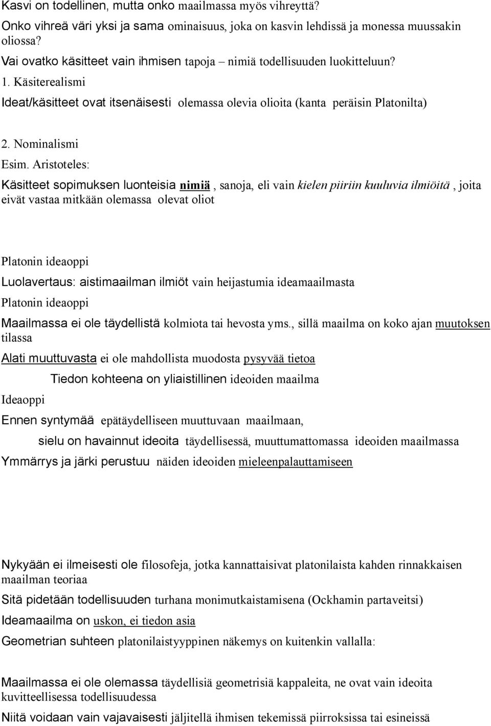 Aristoteles: Käsitteet sopimuksen luonteisia nimiä, sanoja, eli vain kielen piiriin kuuluvia ilmiöitä, joita eivät vastaa mitkään olemassa olevat oliot Platonin ideaoppi Luolavertaus: aistimaailman