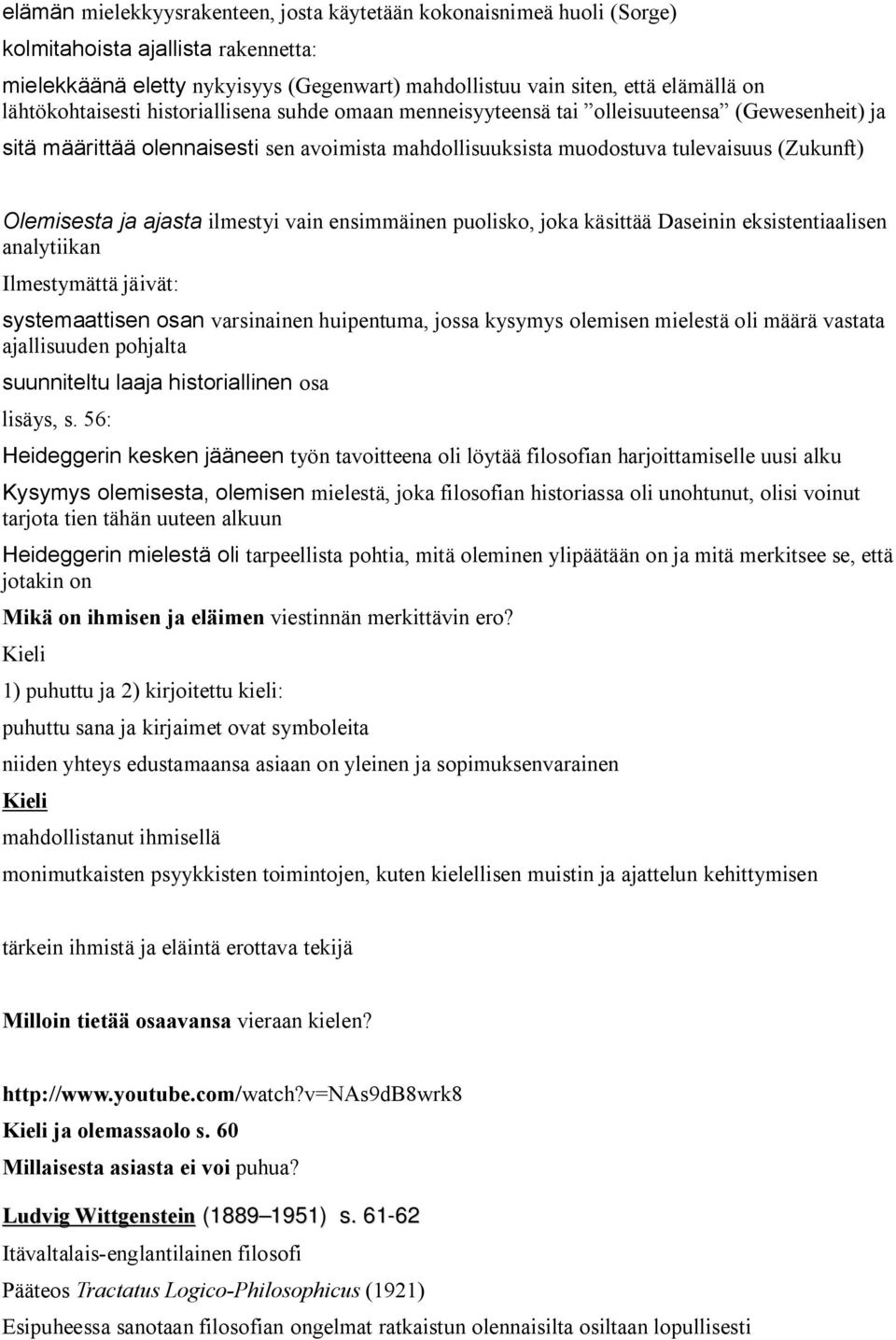 Olemisesta ja ajasta ilmestyi vain ensimmäinen puolisko, joka käsittää Daseinin eksistentiaalisen analytiikan Ilmestymättä jäivät: systemaattisen osan varsinainen huipentuma, jossa kysymys olemisen