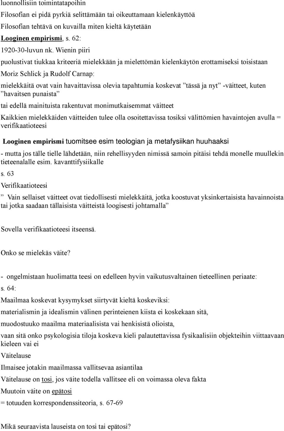 koskevat tässä ja nyt -väitteet, kuten havaitsen punaista tai edellä mainituista rakentuvat monimutkaisemmat väitteet Kaikkien mielekkäiden väitteiden tulee olla osoitettavissa tosiksi välittömien