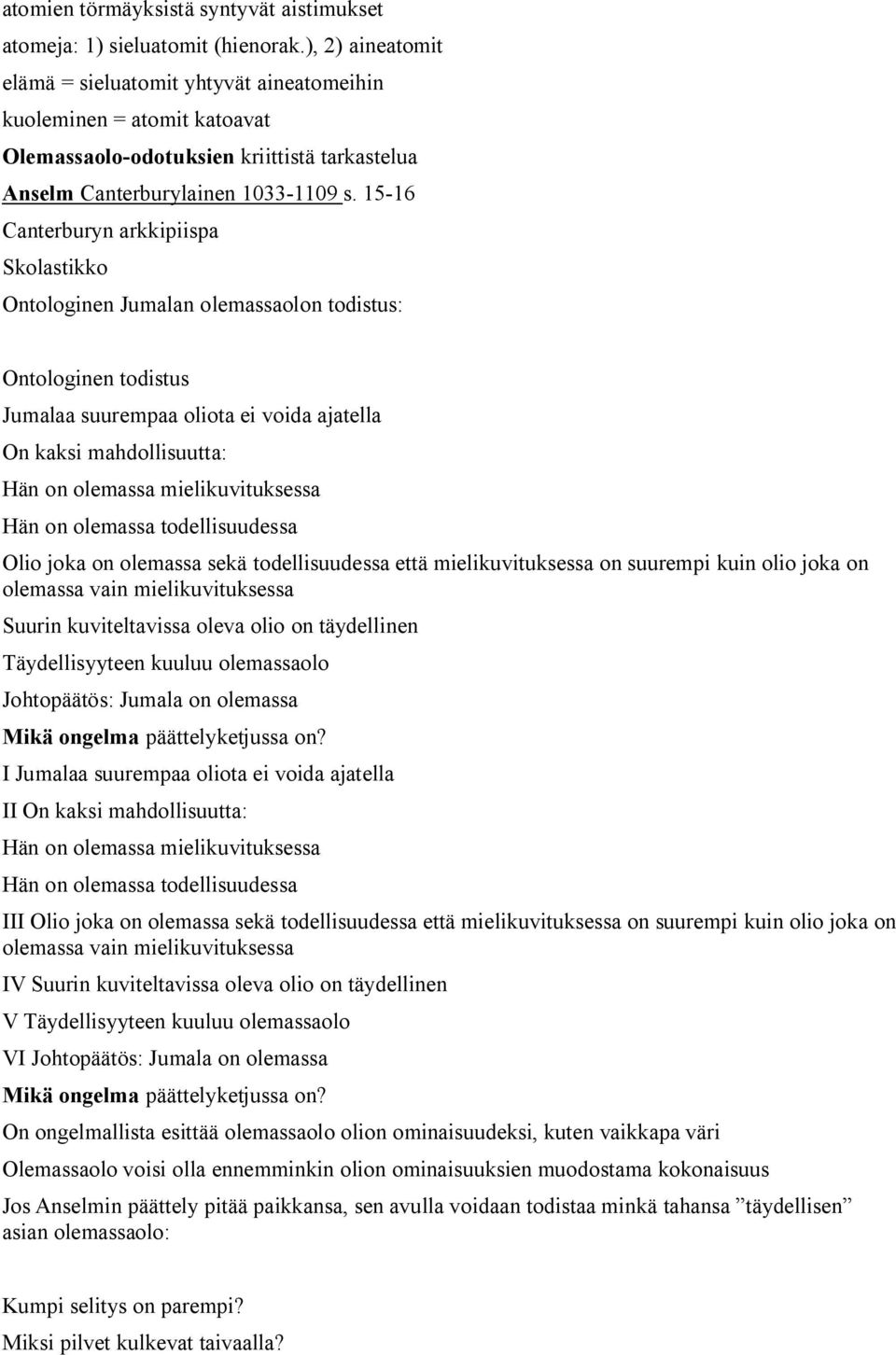 15-16 Canterburyn arkkipiispa Skolastikko Ontologinen Jumalan olemassaolon todistus: Ontologinen todistus Jumalaa suurempaa oliota ei voida ajatella On kaksi mahdollisuutta: Hän on olemassa