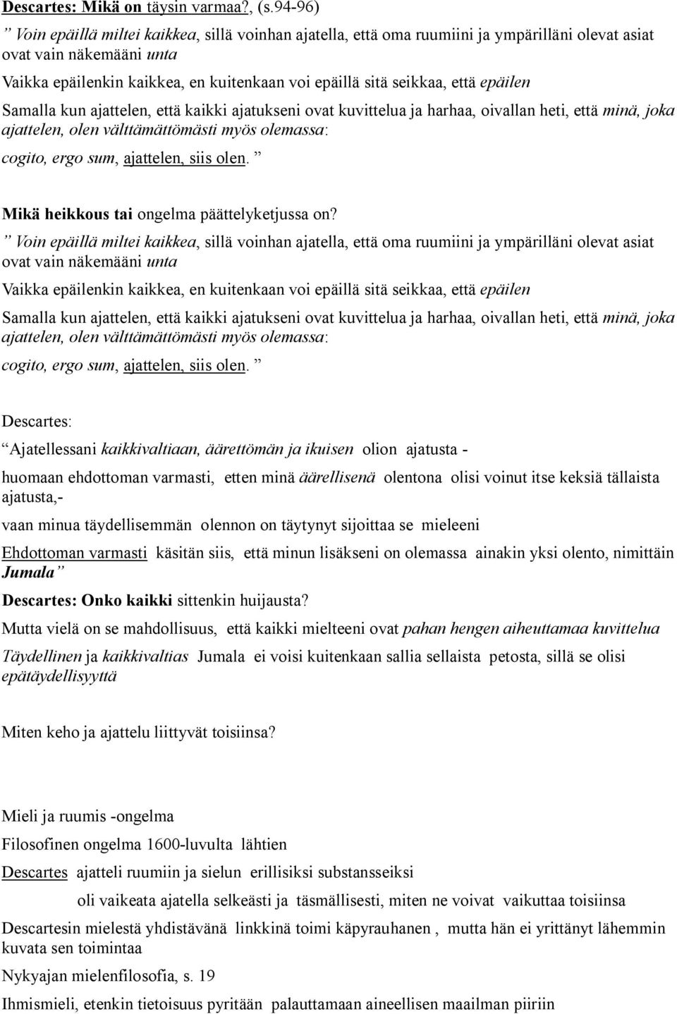 että epäilen Samalla kun ajattelen, että kaikki ajatukseni ovat kuvittelua ja harhaa, oivallan heti, että minä, joka ajattelen, olen välttämättömästi myös olemassa: cogito, ergo sum, ajattelen, siis