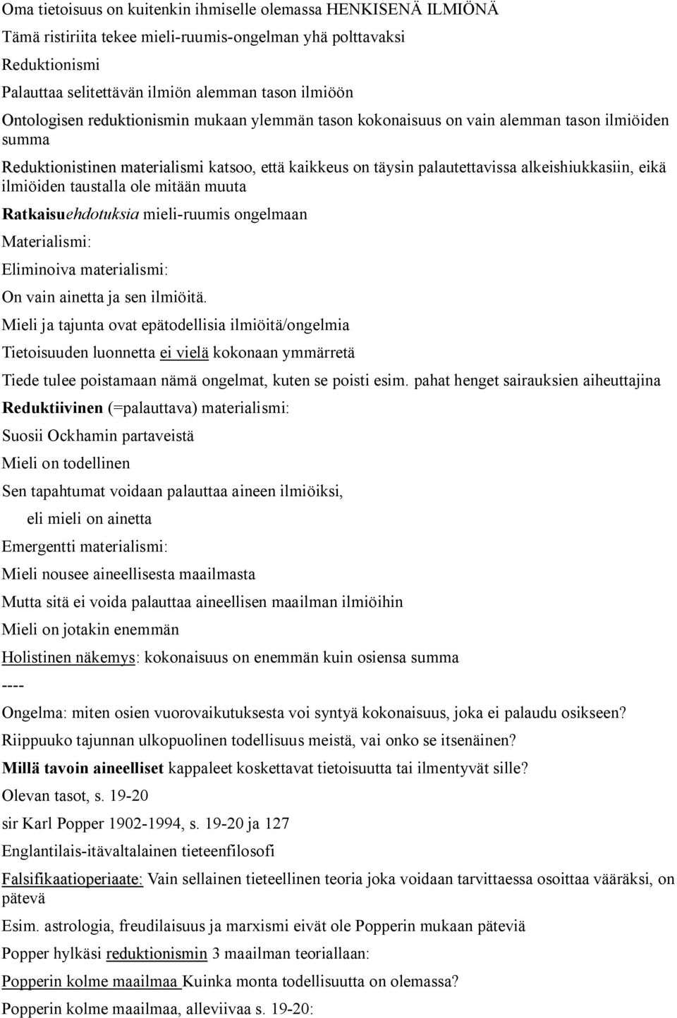 ilmiöiden taustalla ole mitään muuta Ratkaisuehdotuksia mieli-ruumis ongelmaan Materialismi: Eliminoiva materialismi: On vain ainetta ja sen ilmiöitä.