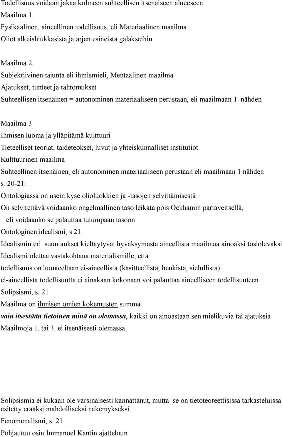 Subjektiivinen tajunta eli ihmismieli, Mentaalinen maailma Ajatukset, tunteet ja tahtomukset Suhteellisen itsenäinen = autonominen materiaaliseen perustaan, eli maailmaan 1.