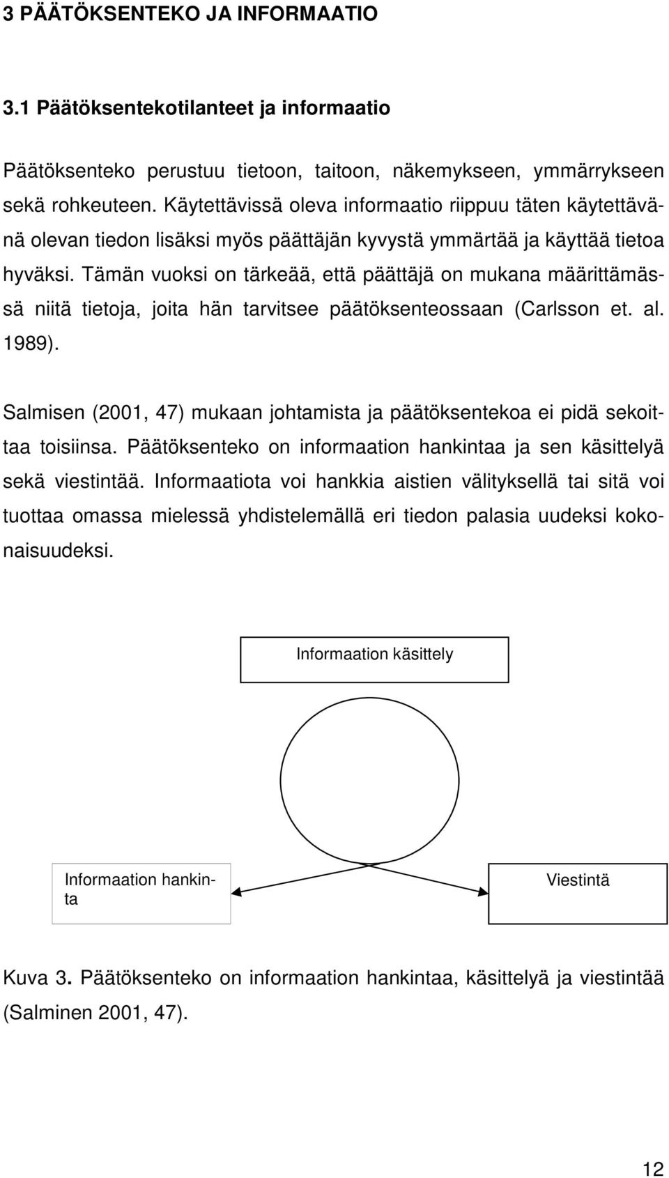 Tämän vuoksi on tärkeää, että päättäjä on mukana määrittämässä niitä tietoja, joita hän tarvitsee päätöksenteossaan (Carlsson et. al. 1989).