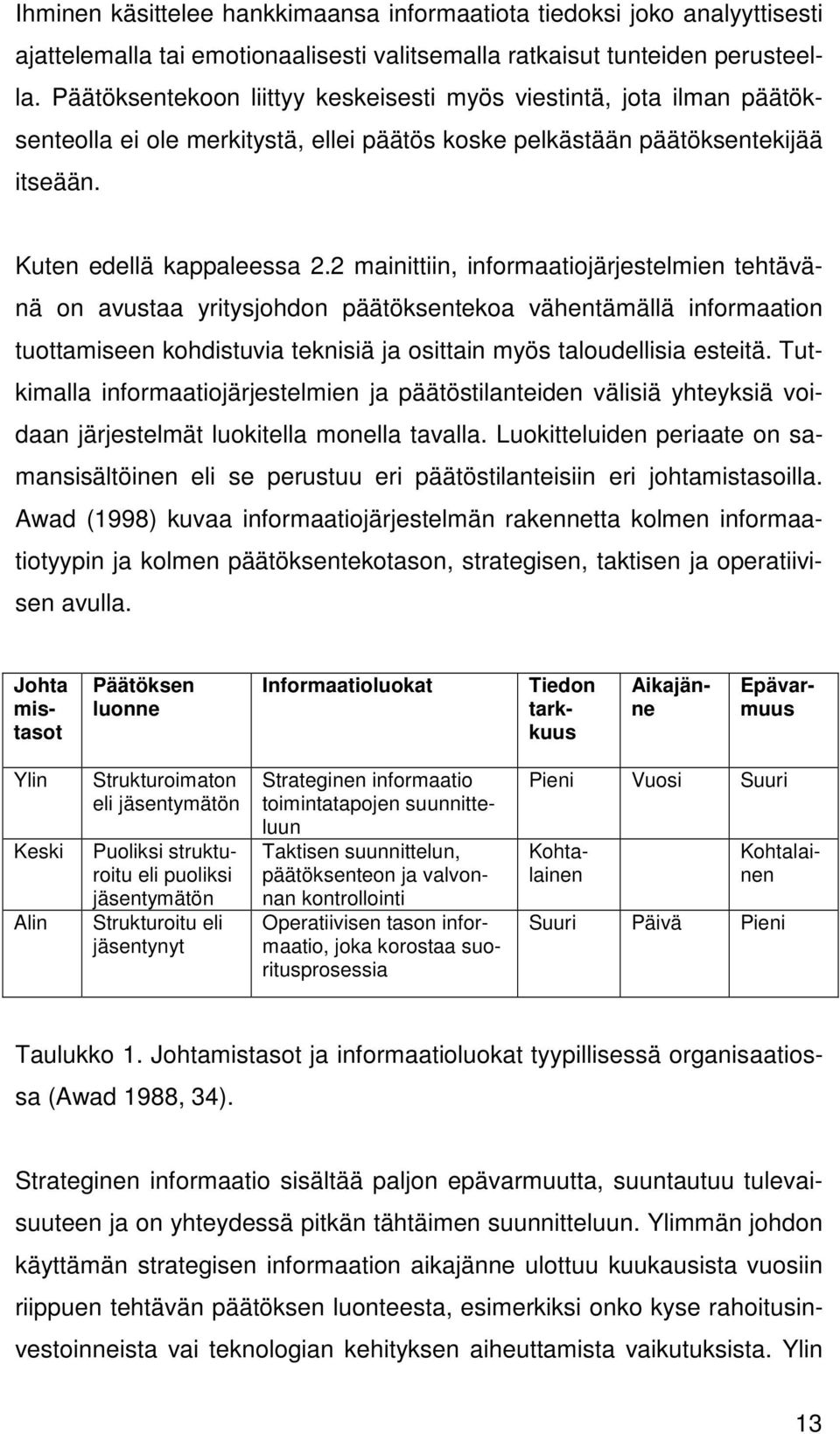 2 mainittiin, informaatiojärjestelmien tehtävänä on avustaa yritysjohdon päätöksentekoa vähentämällä informaation tuottamiseen kohdistuvia teknisiä ja osittain myös taloudellisia esteitä.