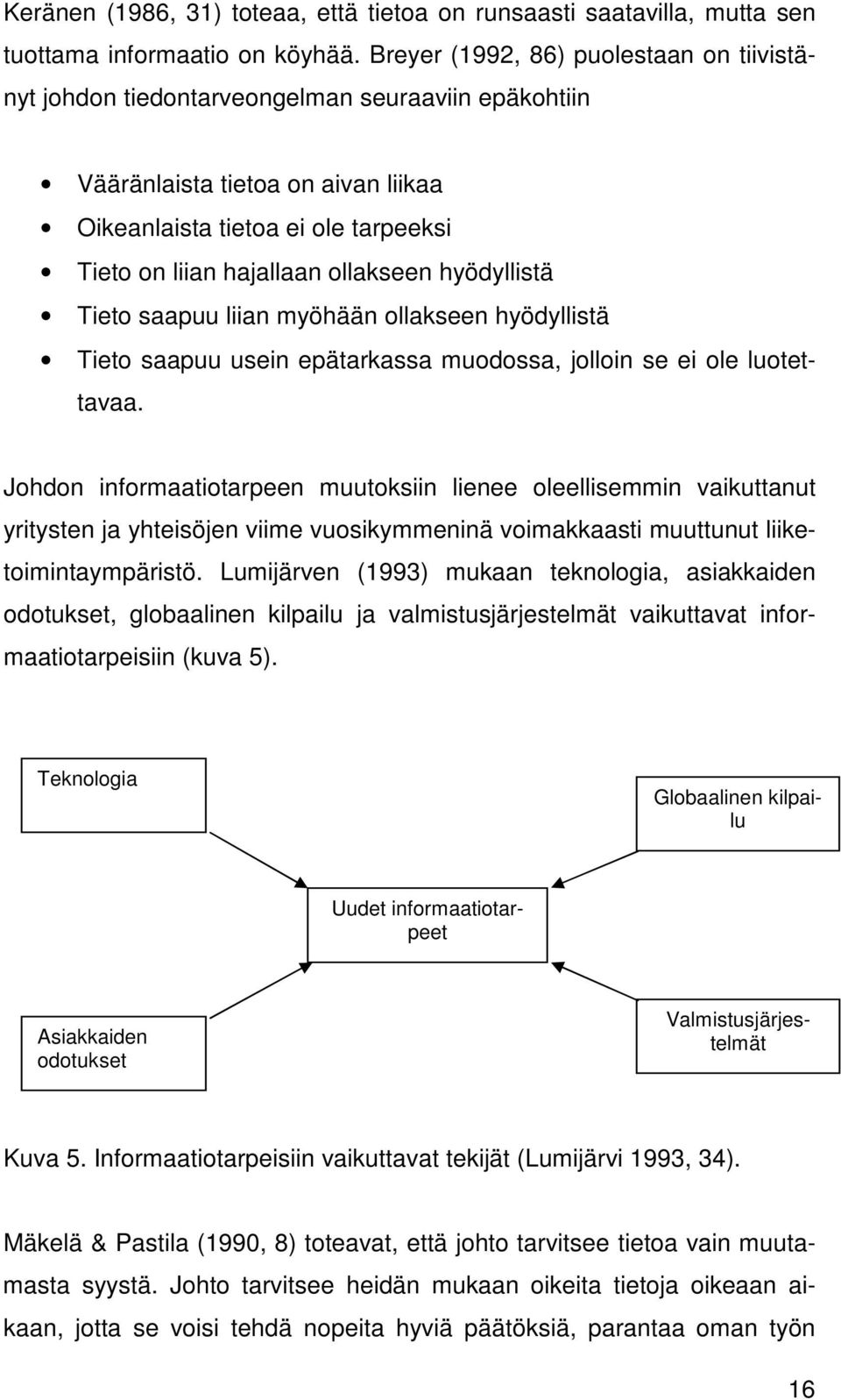 ollakseen hyödyllistä Tieto saapuu liian myöhään ollakseen hyödyllistä Tieto saapuu usein epätarkassa muodossa, jolloin se ei ole luotettavaa.