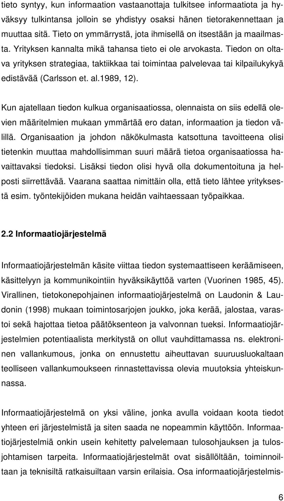 Tiedon on oltava yrityksen strategiaa, taktiikkaa tai toimintaa palvelevaa tai kilpailukykyä edistävää (Carlsson et. al.1989, 12).