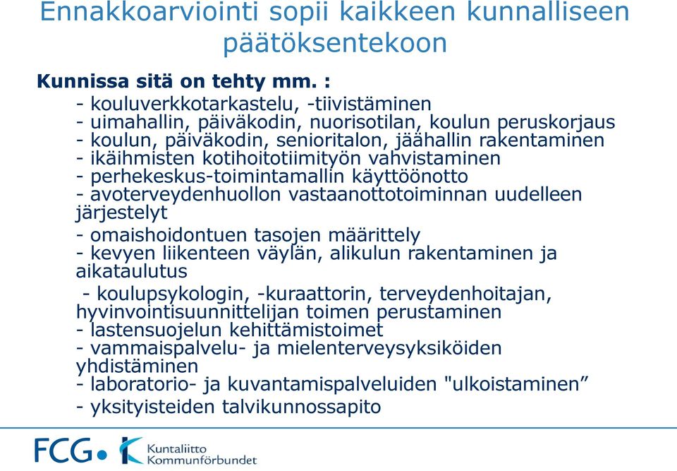 vahvistaminen - perhekeskus-toimintamallin käyttöönotto - avoterveydenhuollon vastaanottotoiminnan uudelleen järjestelyt - omaishoidontuen tasojen määrittely - kevyen liikenteen väylän, alikulun