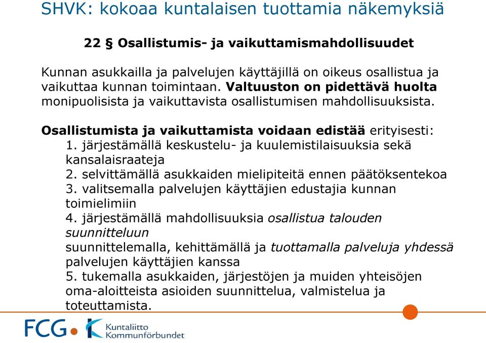 järjestämällä keskustelu- ja kuulemistilaisuuksia sekä kansalaisraateja 2. selvittämällä asukkaiden mielipiteitä ennen päätöksentekoa 3.