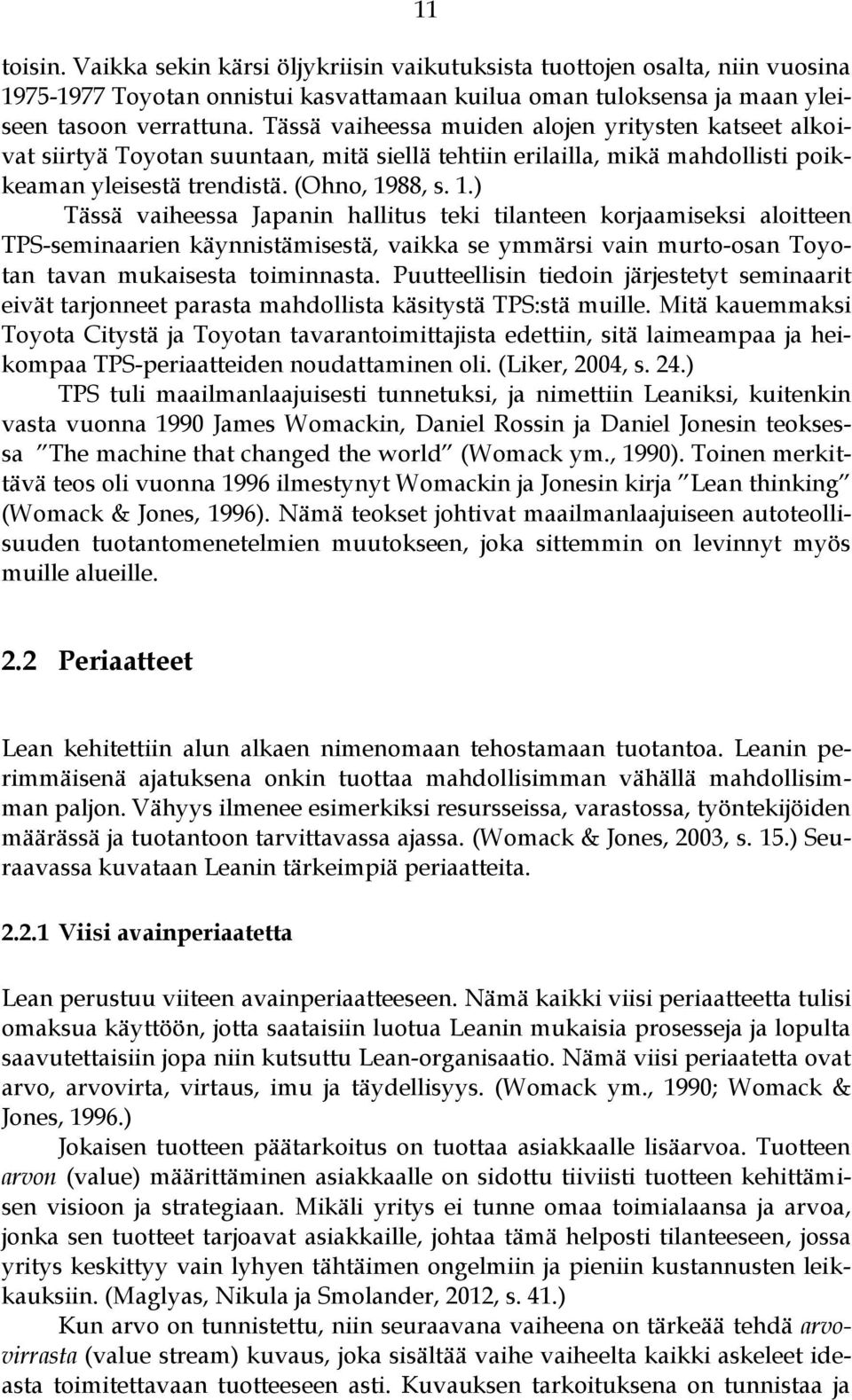 88, s. 1.) Tässä vaiheessa Japanin hallitus teki tilanteen korjaamiseksi aloitteen TPS-seminaarien käynnistämisestä, vaikka se ymmärsi vain murto-osan Toyotan tavan mukaisesta toiminnasta.