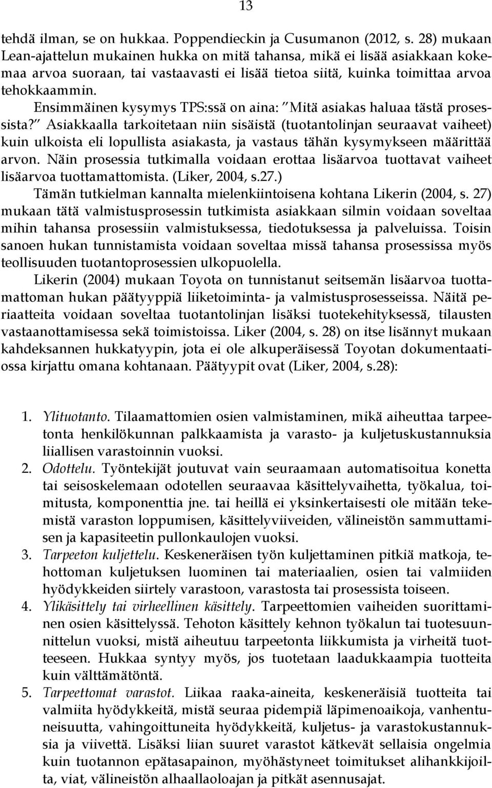 Ensimmäinen kysymys TPS:ssä on aina: Mitä asiakas haluaa tästä prosessista?