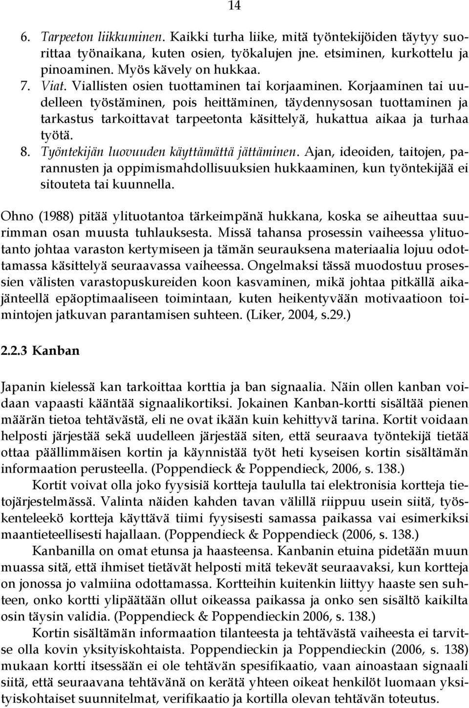 Korjaaminen tai uudelleen työstäminen, pois heittäminen, täydennysosan tuottaminen ja tarkastus tarkoittavat tarpeetonta käsittelyä, hukattua aikaa ja turhaa työtä. 8.