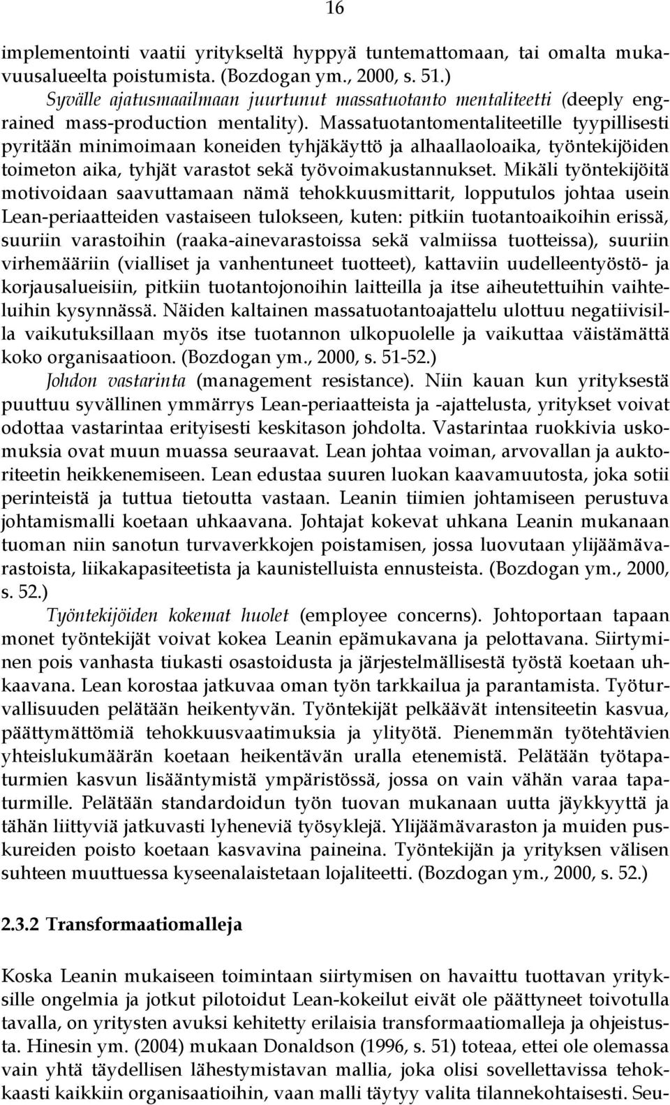 Massatuotantomentaliteetille tyypillisesti pyritään minimoimaan koneiden tyhjäkäyttö ja alhaallaoloaika, työntekijöiden toimeton aika, tyhjät varastot sekä työvoimakustannukset.