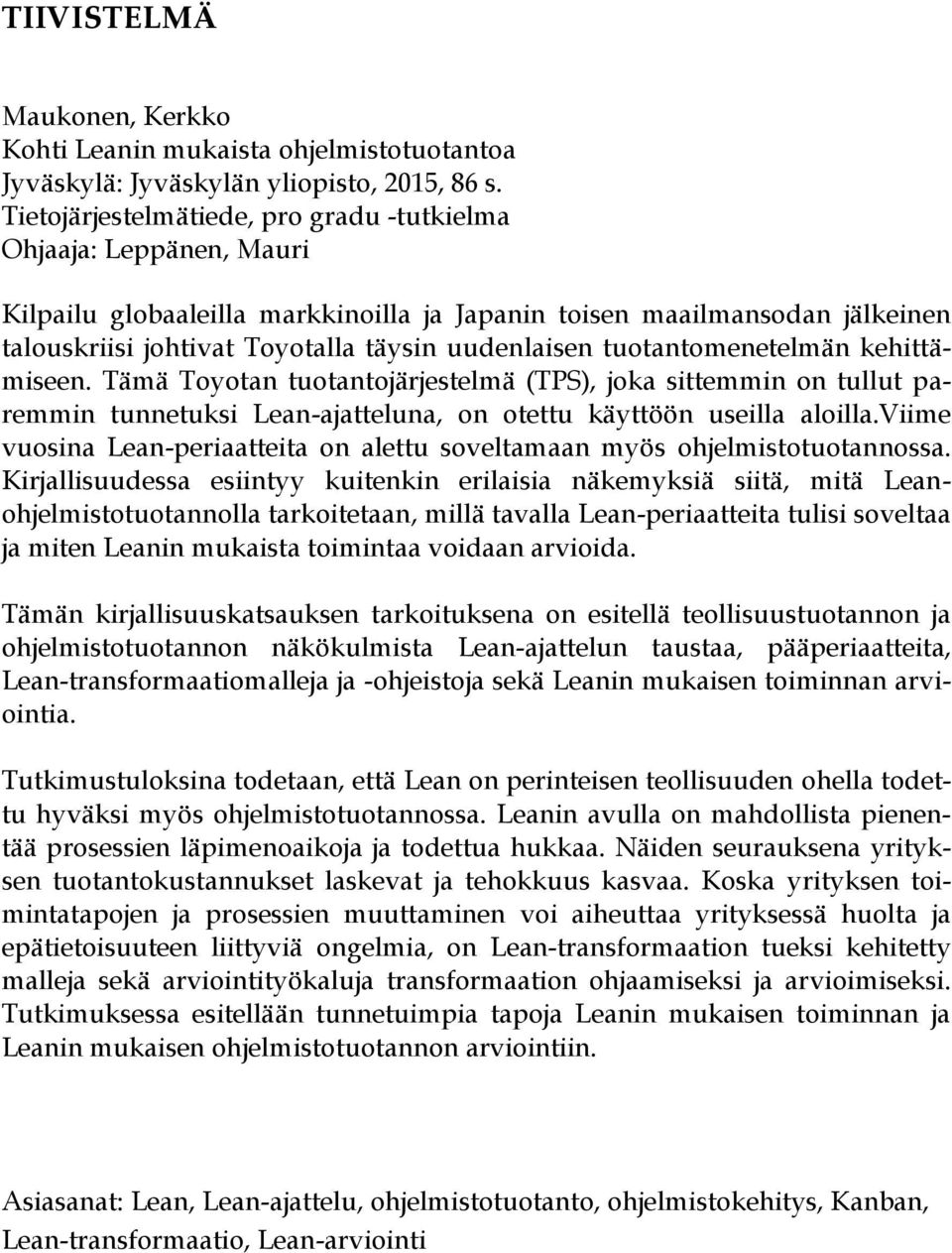 tuotantomenetelmän kehittämiseen. Tämä Toyotan tuotantojärjestelmä (TPS), joka sittemmin on tullut paremmin tunnetuksi Lean-ajatteluna, on otettu käyttöön useilla aloilla.