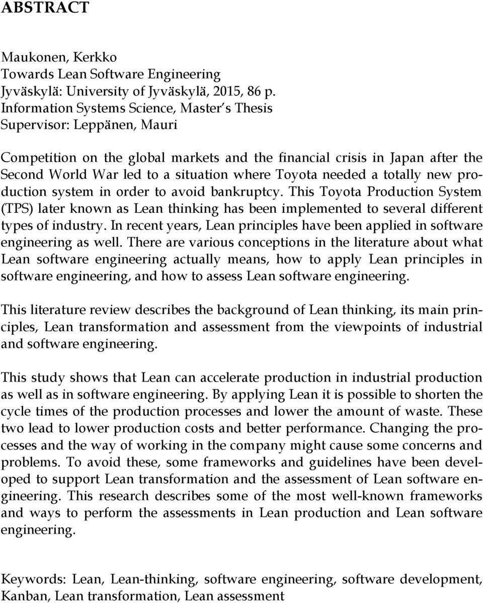 needed a totally new production system in order to avoid bankruptcy. This Toyota Production System (TPS) later known as Lean thinking has been implemented to several different types of industry.