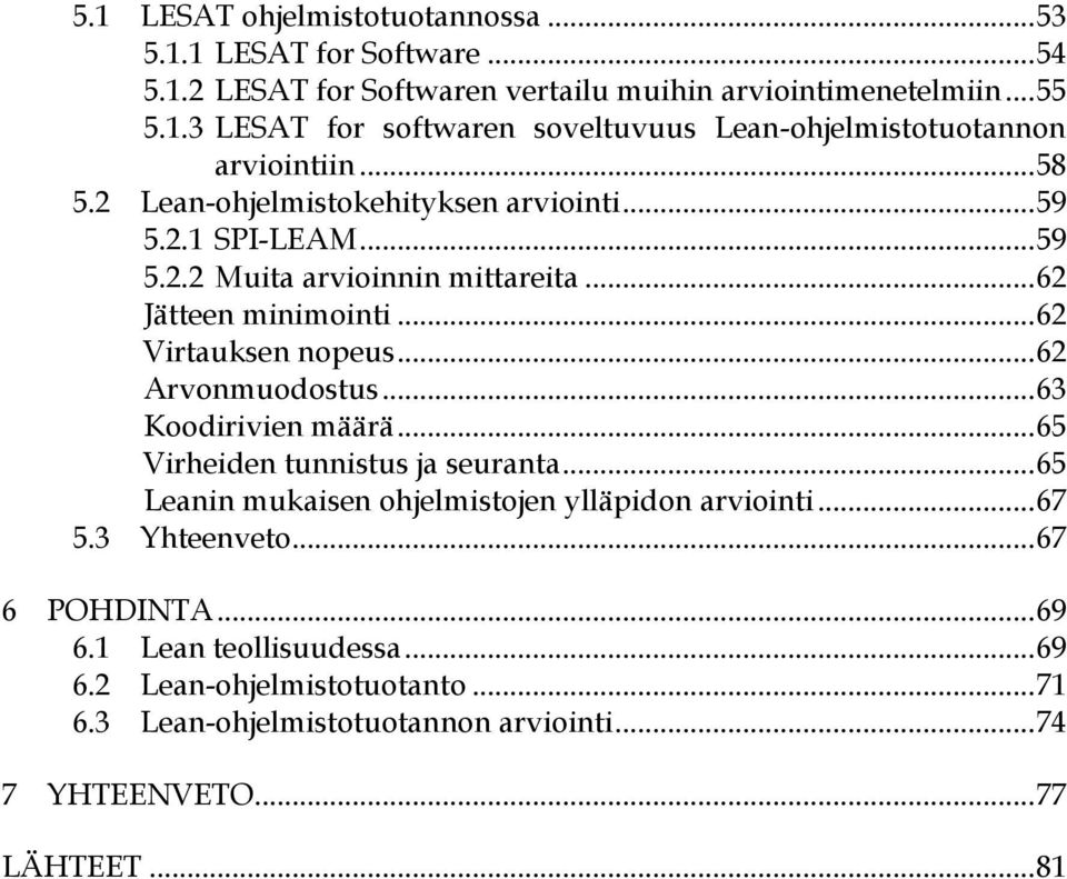 .. 62 Arvonmuodostus... 63 Koodirivien määrä... 65 Virheiden tunnistus ja seuranta... 65 Leanin mukaisen ohjelmistojen ylläpidon arviointi... 67 5.3 Yhteenveto.