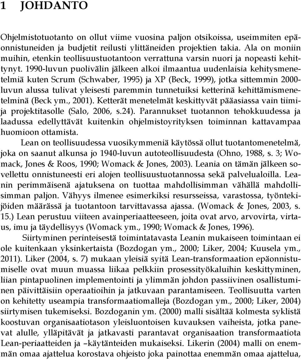 1990-luvun puolivälin jälkeen alkoi ilmaantua uudenlaisia kehitysmenetelmiä kuten Scrum (Schwaber, 1995) ja XP (Beck, 1999), jotka sittemmin 2000- luvun alussa tulivat yleisesti paremmin tunnetuiksi