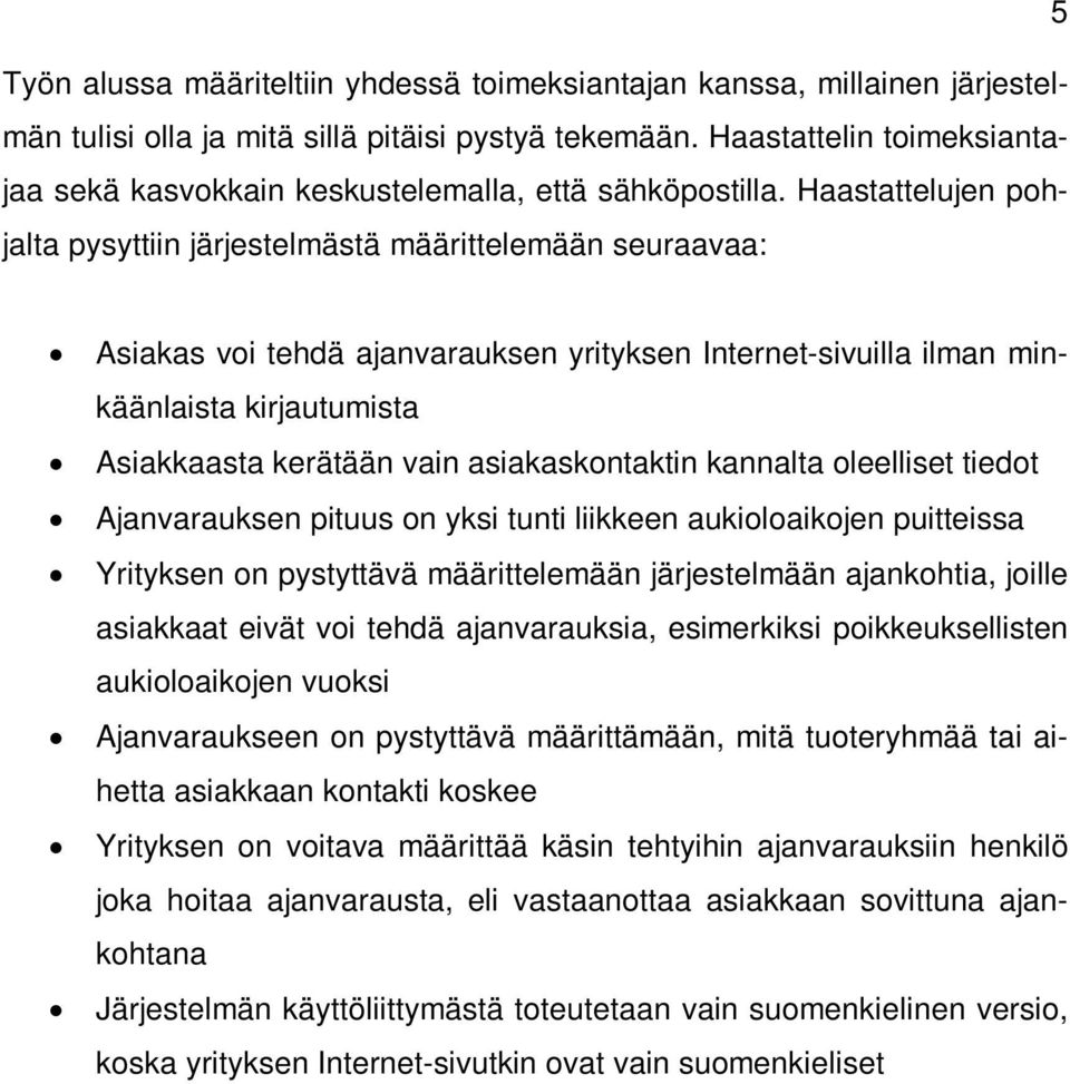 Haastattelujen pohjalta pysyttiin järjestelmästä määrittelemään seuraavaa: Asiakas voi tehdä ajanvarauksen yrityksen Internet-sivuilla ilman minkäänlaista kirjautumista Asiakkaasta kerätään vain