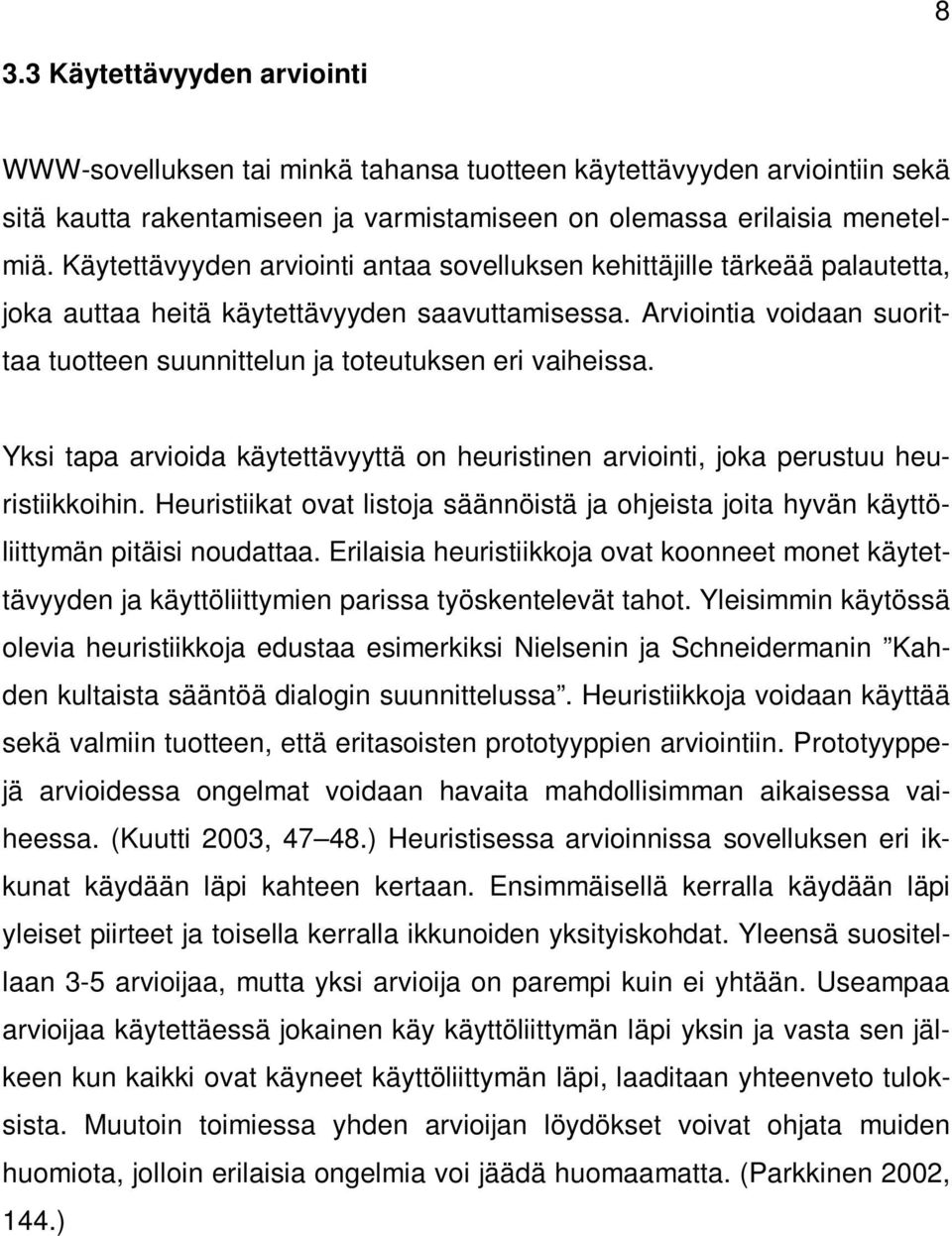 Arviointia voidaan suorittaa tuotteen suunnittelun ja toteutuksen eri vaiheissa. Yksi tapa arvioida käytettävyyttä on heuristinen arviointi, joka perustuu heuristiikkoihin.