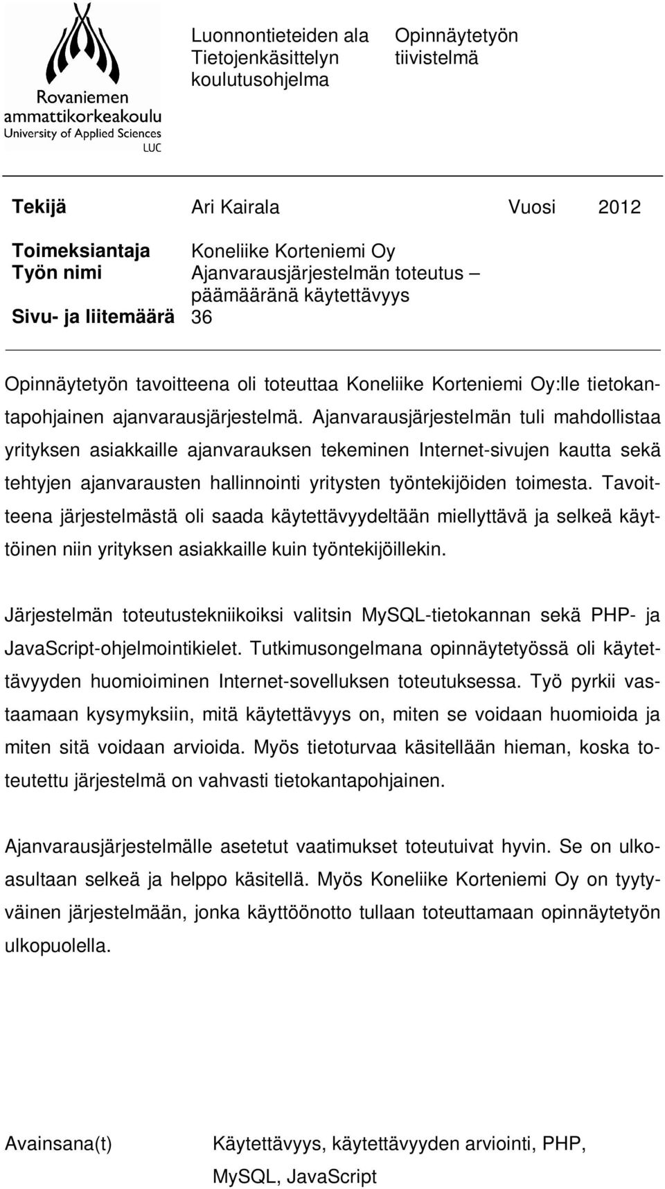 Ajanvarausjärjestelmän tuli mahdollistaa yrityksen asiakkaille ajanvarauksen tekeminen Internet-sivujen kautta sekä tehtyjen ajanvarausten hallinnointi yritysten työntekijöiden toimesta.