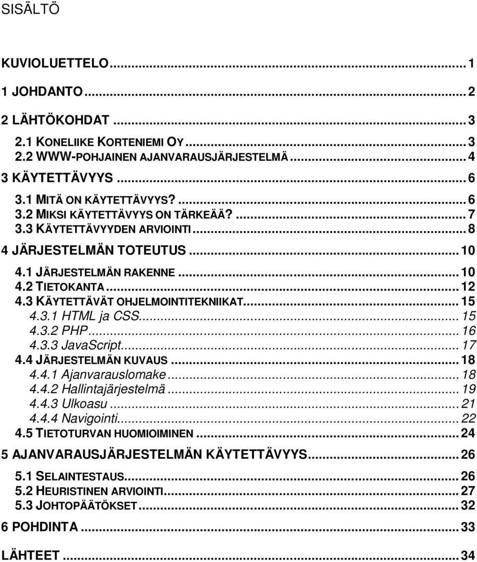 .. 16 4.3.3 JavaScript... 17 4.4 JÄRJESTELMÄN KUVAUS... 18 4.4.1 Ajanvarauslomake... 18 4.4.2 Hallintajärjestelmä... 19 4.4.3 Ulkoasu... 21 4.4.4 Navigointi... 22 4.5 TIETOTURVAN HUOMIOIMINEN.