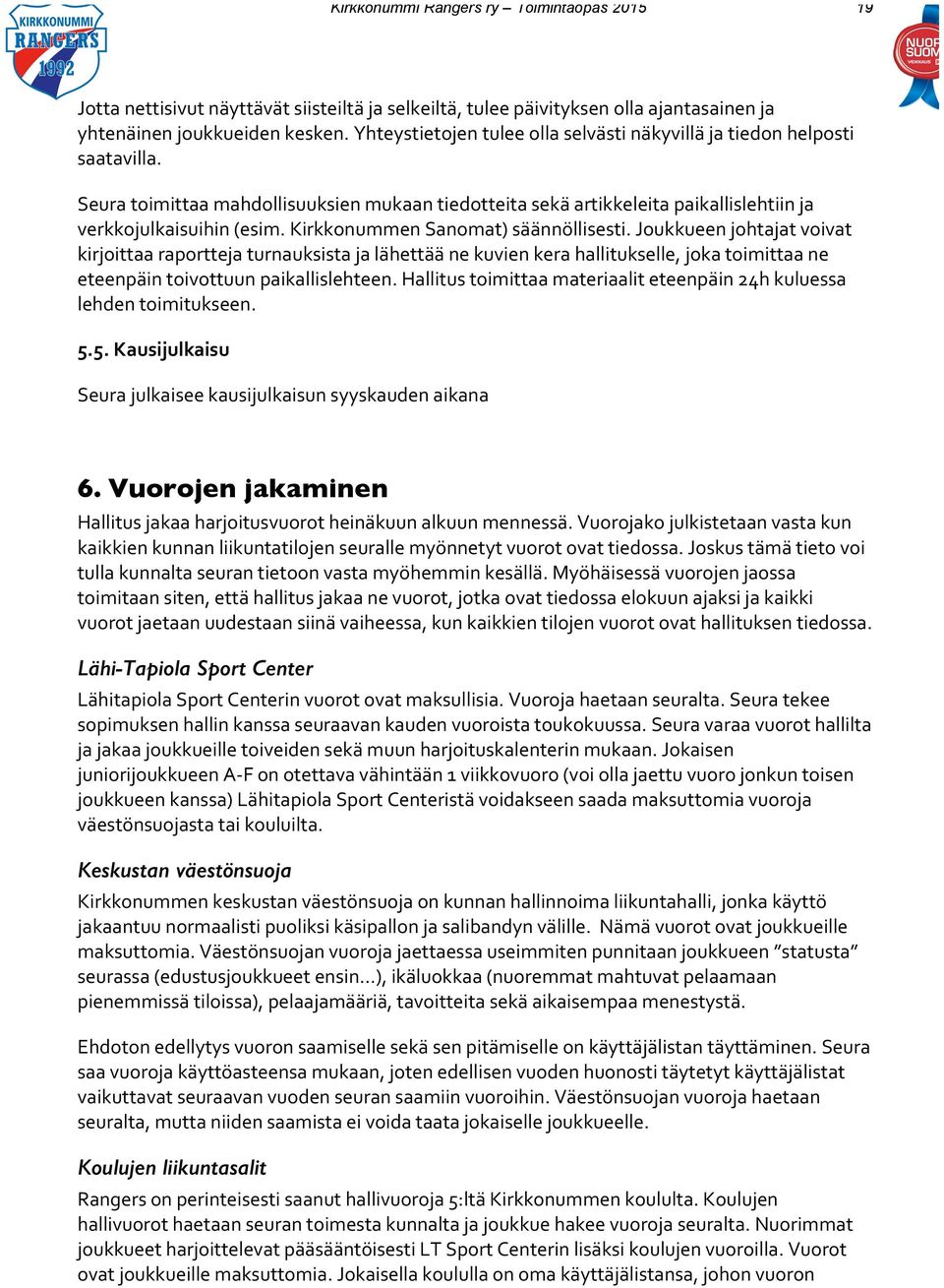 Kirkkonummen Sanomat) säännöllisesti. Joukkueen johtajat voivat kirjoittaa raportteja turnauksista ja lähettää ne kuvien kera hallitukselle, joka toimittaa ne eteenpäin toivottuun paikallislehteen.