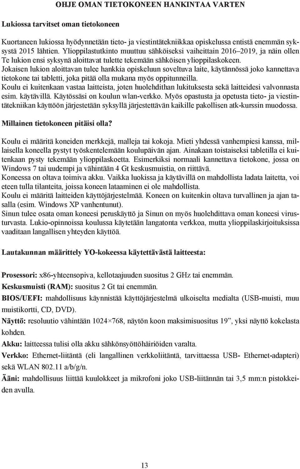 Jokaisen lukion aloittavan tulee hankkia opiskeluun soveltuva laite, käytännössä joko kannettava tietokone tai tabletti, joka pitää olla mukana myös oppitunneilla.