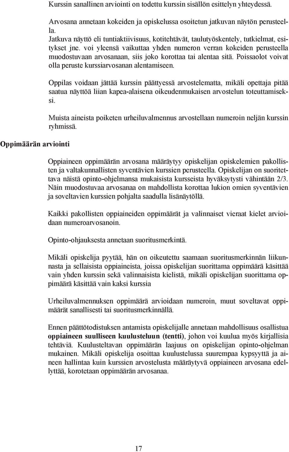 voi yleensä vaikuttaa yhden numeron verran kokeiden perusteella muodostuvaan arvosanaan, siis joko korottaa tai alentaa sitä. Poissaolot voivat olla peruste kurssiarvosanan alentamiseen.