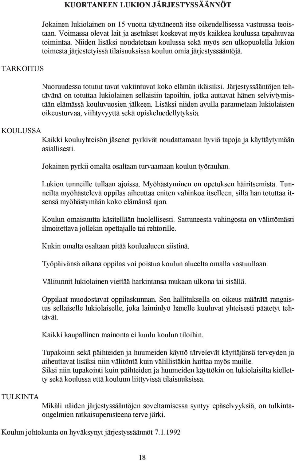 Niiden lisäksi noudatetaan koulussa sekä myös sen ulkopuolella lukion toimesta järjestetyissä tilaisuuksissa koulun omia järjestyssääntöjä. Nuoruudessa totutut tavat vakiintuvat koko elämän ikäisiksi.